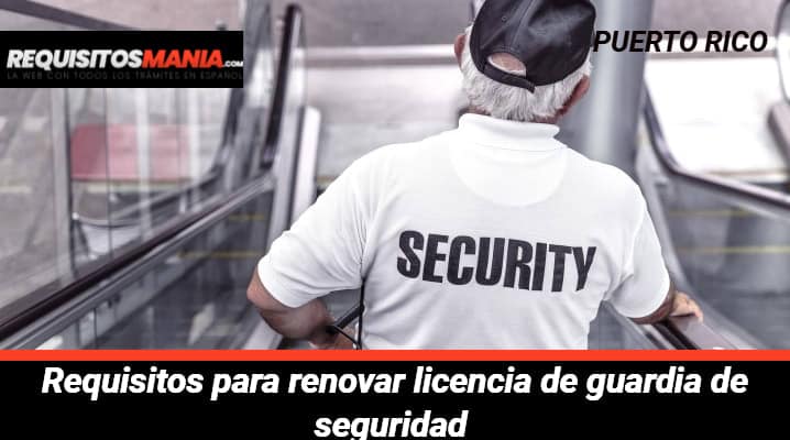 Requisitos para renovar licencia de guardia de seguridad 