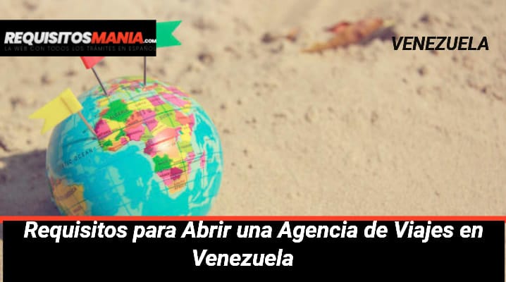 Requisitos para Abrir una Agencia de Viajes en Venezuela 			