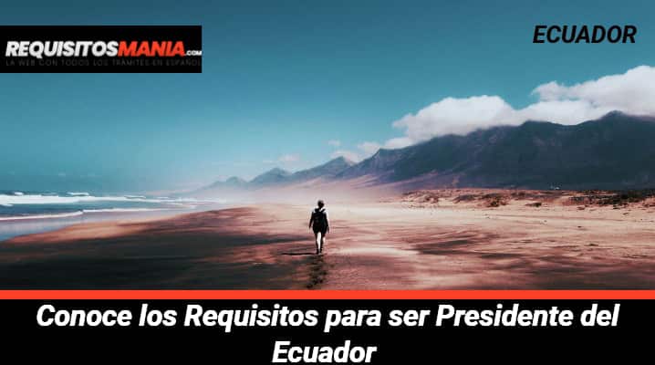 Requisitos para ser Presidente del Ecuador 